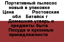 Портативный пылесос новый в упаковке › Цена ­ 1 400 - Ростовская обл., Батайск г. Домашняя утварь и предметы быта » Посуда и кухонные принадлежности   